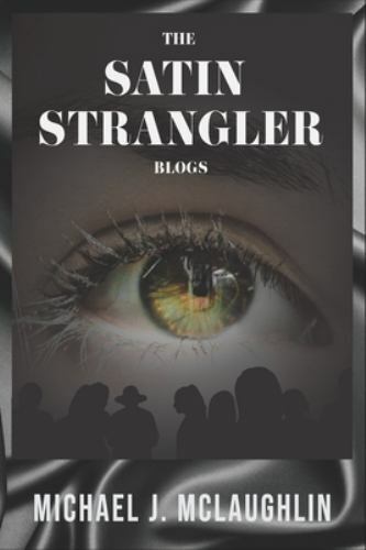 The Satin Strangler Blogs by McLaughlin, Michael J.; Caputo, N. Michael