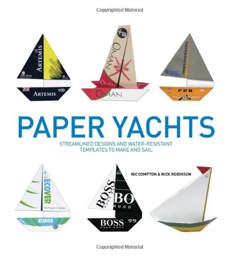 PAPER YACHTS: STREAMLINED DESIGNS AND WATER-RESISTANT By Nic Compton & Nick