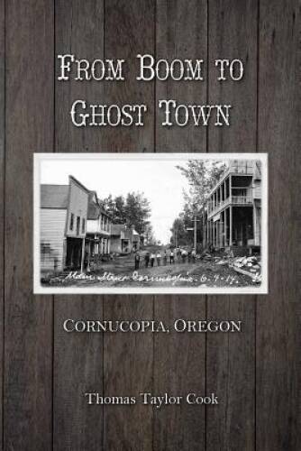 From Boom to Ghost Town: Cornucopia, Oregon – Paperback – VERY GOOD