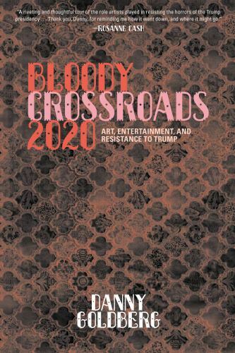 Bloody Crossroads 2020: Art, Entertainment, and Resistance to Trump, Goldberg, D