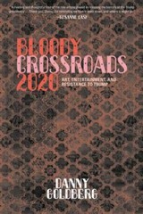 Bloody Crossroads 2020: Art, Entertainment, and Resistance to Trump, Goldberg, D