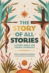 The Story of All Stories: A Story Bible for Young Catholics by Stimpson Chapman