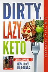 DIRTY, LAZY, KETO: GETTING STARTED: HOW I LOST 140 POUNDS By Stephanie Laska
