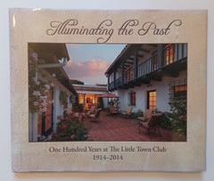 Illuminating the Past : The Little Town Club 1914-2014 / Hardcover Santa Barbara