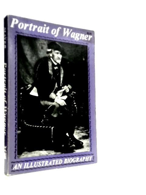 Portrait of Wagner, An Illustrated Biography