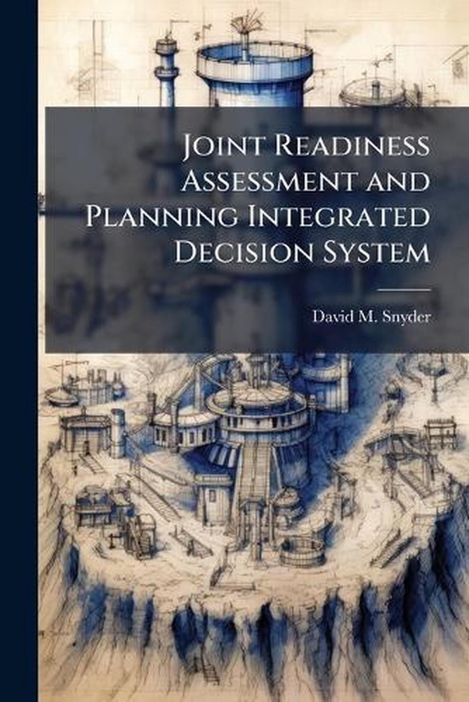 Joint Readiness Assessment and Planning Integrated Decision System by David M. S