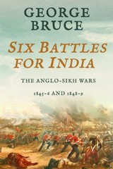 Six Battles For India: Anglo-Sikh Wars, 1845-46 And 1848-49