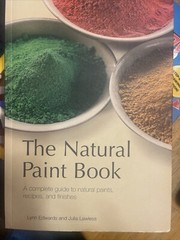 Natural Paint Book : A Complete Guide to Natural Paint, Recipes, and Finishes by