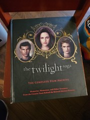 Twilight Saga: the Complete Film Archive : Memories, Mementos, and Other…