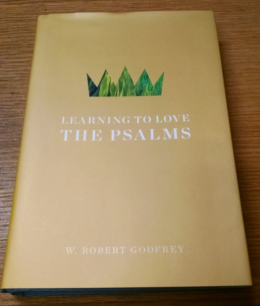 LEARNING TO LOVE THE PSALMS By W. Robert Godfrey – Hardcover Excellent Condition