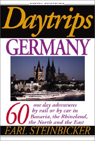 DAYTRIPS GERMANY: 60 ONE DAY ADVENTURES BY RAIL OR BY CAR By Earl Steinbicker