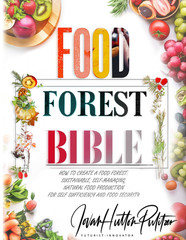 Food Forest Bible: How to Create a Food Forest: Sustainable, Self-Managing, Natu