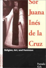 Sor Juana Ines De LA Cruz: Religion, Art, and Feminism – paperback Kirk, Pam…