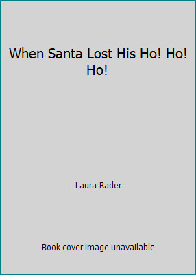 When Santa Lost His Ho! Ho! Ho! by Laura Rader