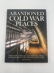 Abandoned Cold War Places (Robert Grenville) Amber Books 2019