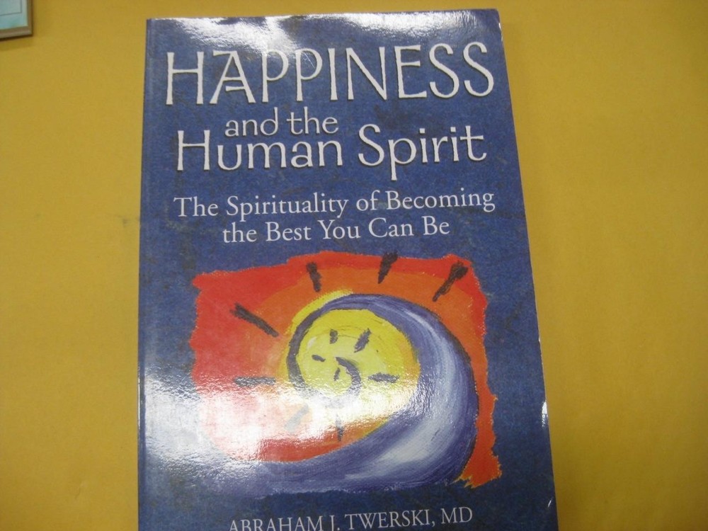 A J TWERSKI Happiness and the Human Spirit: The Spirituality of Becoming the Bes