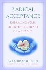 Radical Acceptance: Embracing Your Life with the Heart of a Buddha by Tara Brach