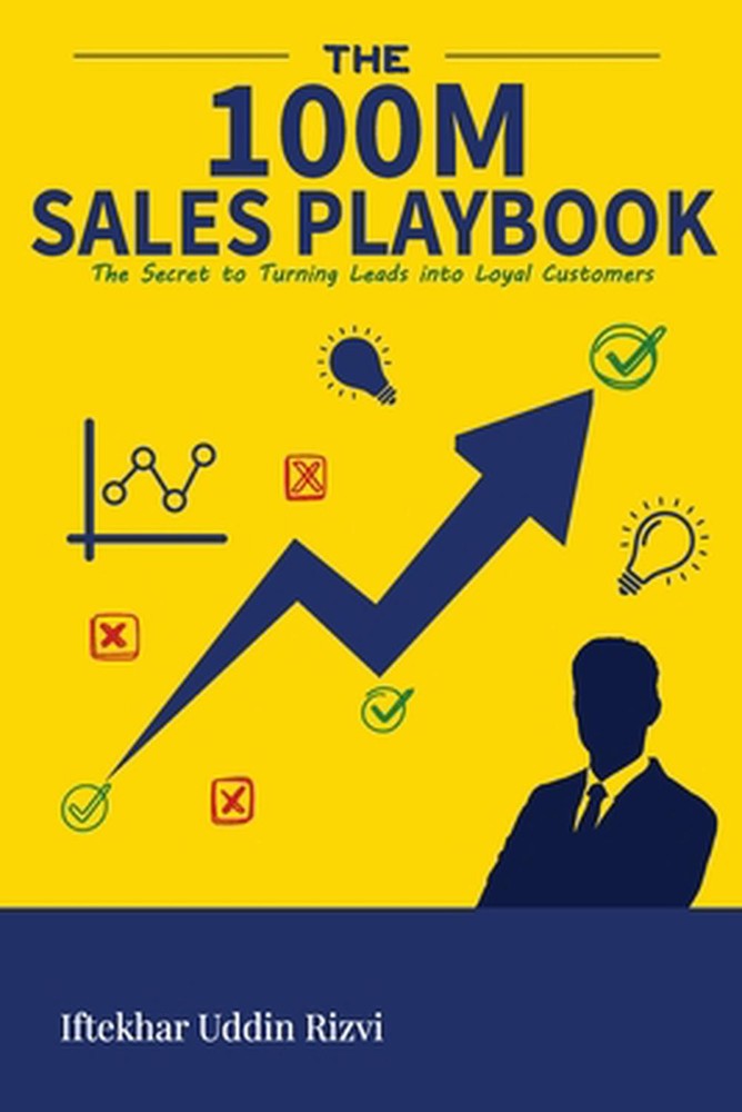 The $100M Sales Playbook: The Secret to Turning Leads into Loyal Customers by If
