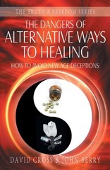 THE DANGERS OF ALTERNATIVE WAYS TO HEALING (TRUTH & By David Cross & John Berry