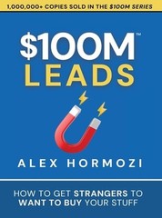 $100M Leads: How to Get Strangers To Want To Buy Your Stuff