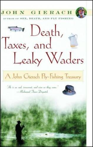 Death, Taxes, and Leaky Waders : A John Gierach Fly-Fis – ACCEPTABLE
