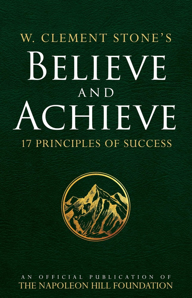 W. Clement Stone’s Believe and Achieve: 17 Principles of Success (An Officia…