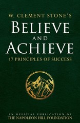 W. Clement Stone’s Believe and Achieve: 17 Principles of Success (An Officia…
