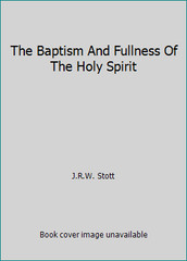 The Baptism And Fullness Of The Holy Spirit by JOHN R. W. STOTT