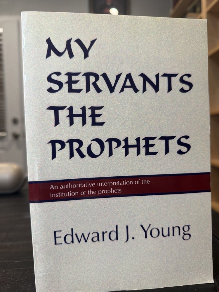 My Servants the Prophets by Edward J. Young Wipf Nice Reformed