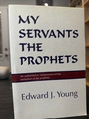 My Servants the Prophets by Edward J. Young Wipf Nice Reformed