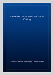 Polymer Clay Jewelry : The Art of Caning, Paperback by Brun, Mathilde; Antabl…