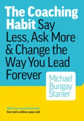 The Coaching Habit: Say Less, Ask More & Change the Way You Lead Forever – GOOD