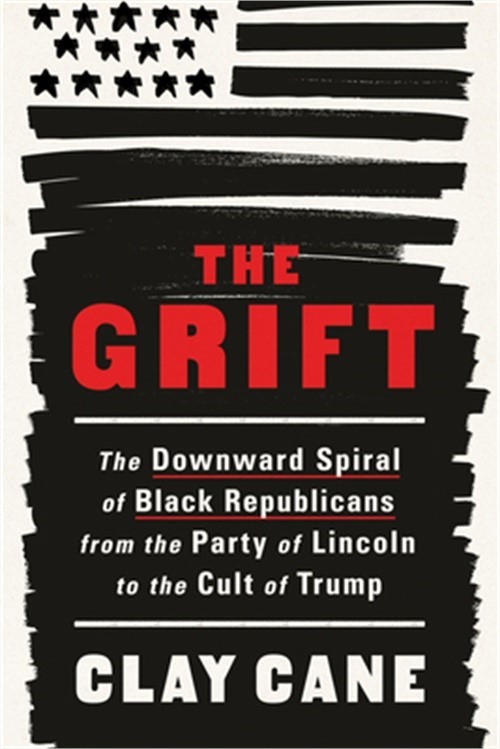 The Grift: The Downward Spiral of Black Republicans from the Party of Lincoln to