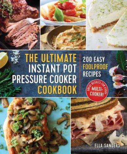 The Ultimate Instant Pot Pressure Cooker Cookbook: 200 Easy Foolproof – GOOD