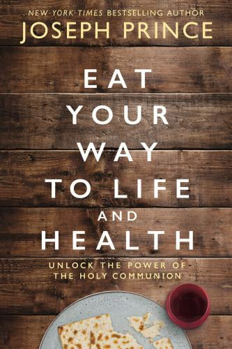 Eat Your Way to Life and Health: Unlock the Power of the Holy Communion by Princ