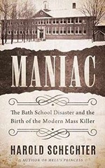 Maniac: The Bath School Disaster – Hardcover, by Schechter Harold – Very Good b
