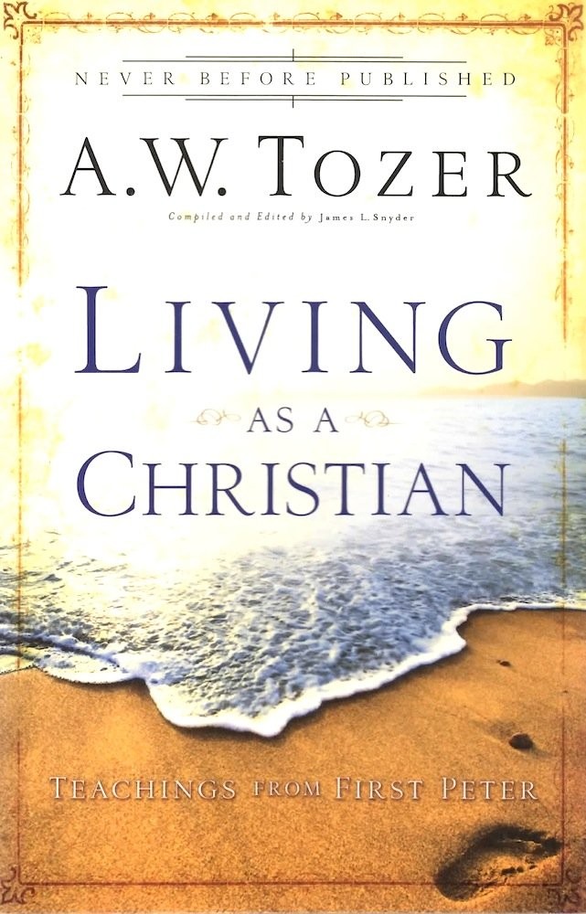 Living As a Christian: Teachings from First Peter by A.W. Tozer