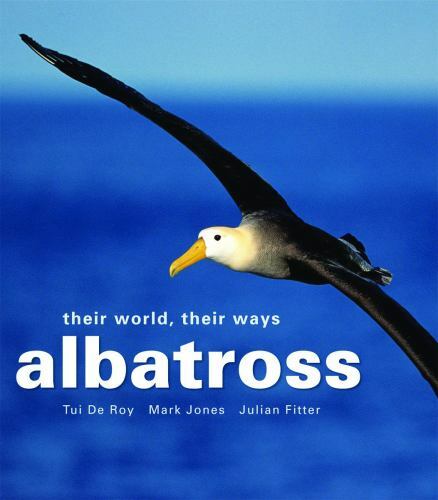 Albatross : Their World, Their Ways by Mark Jones, Tui de Roy Julian Fitter AZ