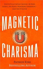 Magnetic Charisma: How to Build Instant Rapport, Be More Likable, and Make a Mem