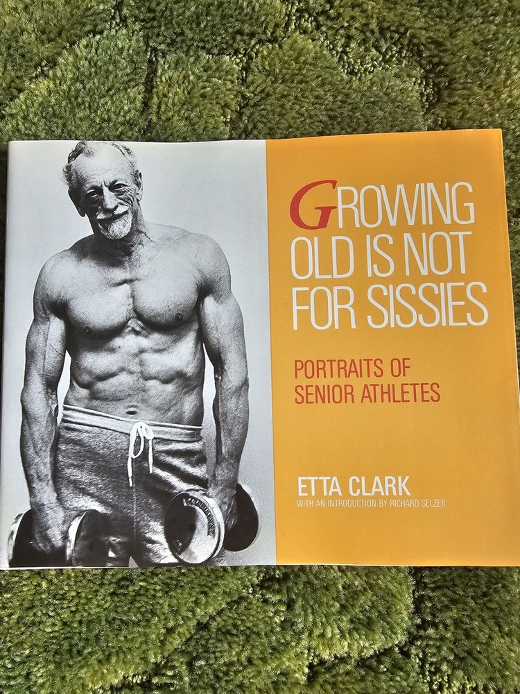 Growing Old Is Not for Sissies: Portraits of Senior Athletes by Clark