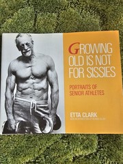 Growing Old Is Not for Sissies: Portraits of Senior Athletes by Clark