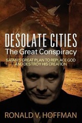 Desolate Cities – The Great Conspiracy: Satan’s Great Plan to Replace God and De