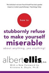 How to Stubbornly Refuse to Make Yourself Miserable About Anything : Yes, Any…