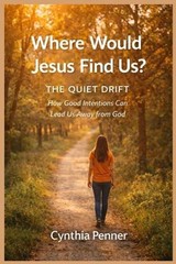 Where Would Jesus Find Us? THE QUIET DRIFT: How Good Intentions Can Lead Us Away