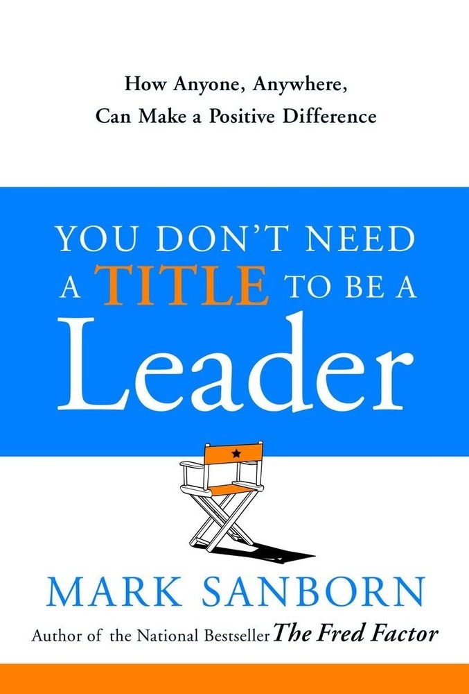 You Don’t Need a Title to Be a Leader: How Anyone, Anywhere, Can Make a Posi…