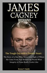 James Cagney Biography: The Tough Guy with a Tender Heart: The Story of a St…