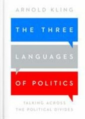 The Three Languages of Politics: Talking Across the Political Divides, Kling, Ar