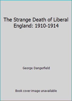 The Strange Death of Liberal England: 1910-1914 by George Dangerfield