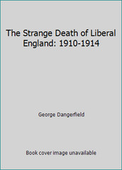 The Strange Death of Liberal England: 1910-1914 by George Dangerfield