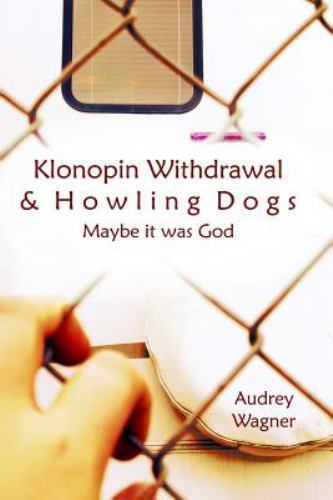 Klonopin Withdrawal & Howling Dogs: Maybe it was – paperback, 0692291008, Wagner
